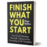 Finish What You Start By Peter Hollins