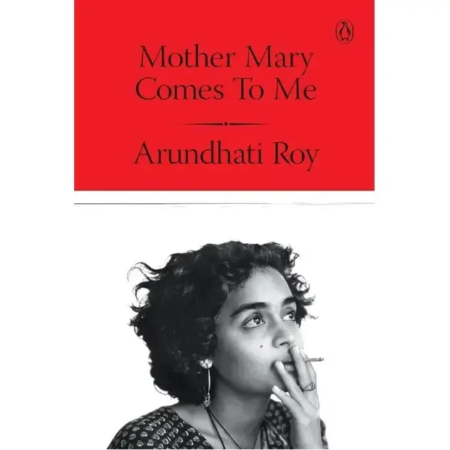 Mother Mary Comes To Me by Arundhati Roy