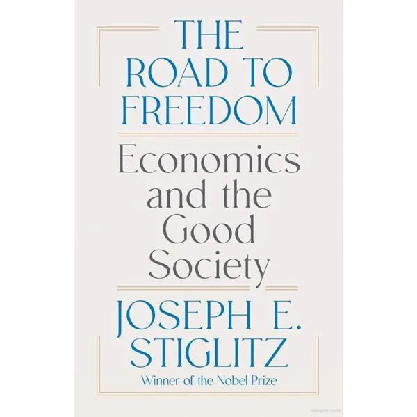 The Road to Freedom: Economics and the Good Society by Joseph E. Stiglitz