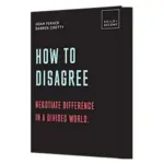 How to Disagree: Negotiate difference in a divided world by Dr. Adam Ferner